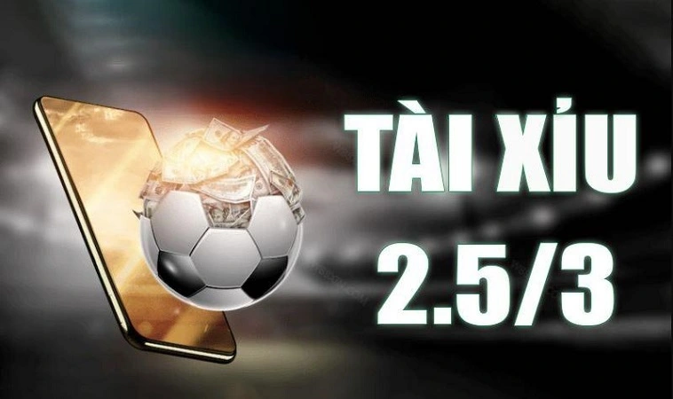 Kèo Tài Xỉu 2.5-3 là gì?