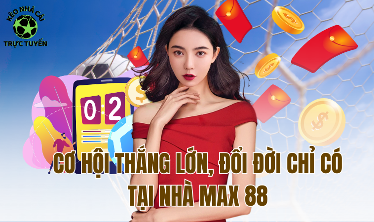 Max88 - Xứng Danh Nhà Cái Uy Tín 1 Một Hiện Nay 2 Max88 - Xứng Danh Nhà Cái Uy Tín 1 Một Hiện Nay