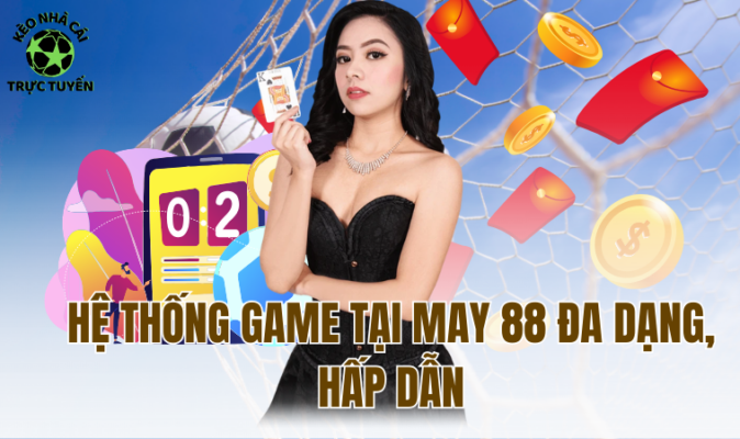 Hệ thống game tại May 88 đa dạng, hấp dẫn