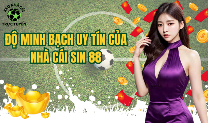 Độ minh bạch uy tín của nhà cái Sin 88
