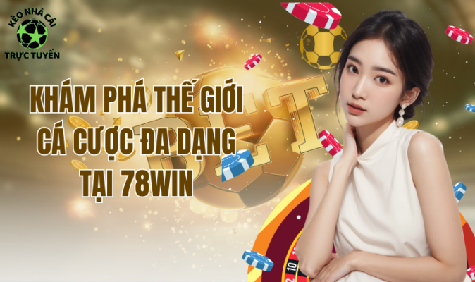 Khám phá thế giới cá cược đa dạng tại 78Win