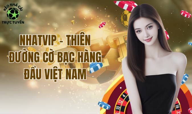 Nhatvip - Thiên đường cờ bạc hàng đầu Việt Nam