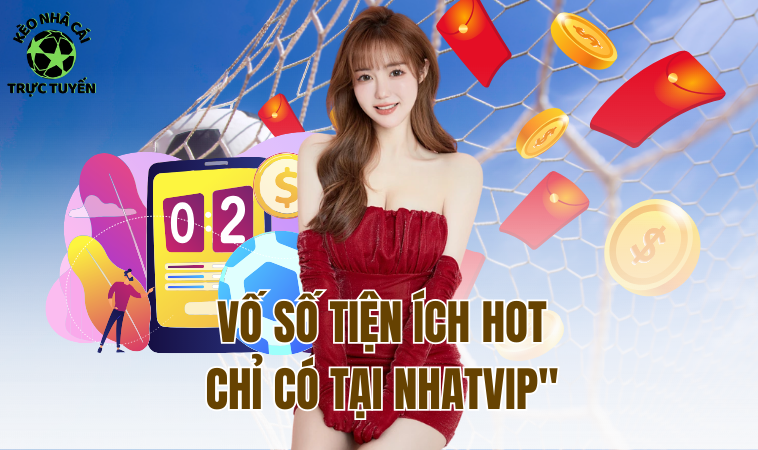 Nhatvip - Tụ Điểm Cờ Bạc Hot Nhất Châu Á 2 Vố số tiện ích hot chỉ có tại Nhatvip