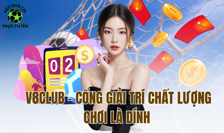 V8Club - Khám Phá Địa Chỉ Cá Cược Uy Tín Và Đẳng Cấp 2 Giao dịch tại V8 Club nhanh chóng, bảo mật cao