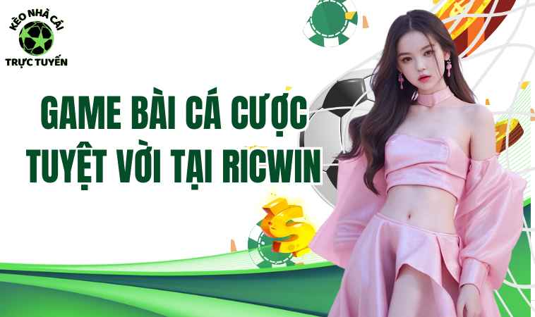 Game Bài Cá Cược Vô Cùng Tuyệt Vời Tại Nền Tảng Ricwin 1 Game Bài Cá Cược Vô Cùng Tuyệt Vời Tại Nền Tảng Ricwin