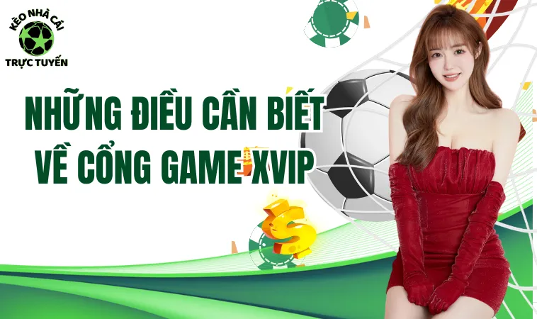 Xvip Có Phải Là Cổng Game Chất Lượng Như Lời Đồn Không? 1 Những điều cần biết về cổng game Xvip