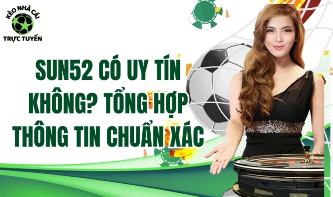 Sun52 có uy tín không? Tổng hợp thông tin chuẩn xác