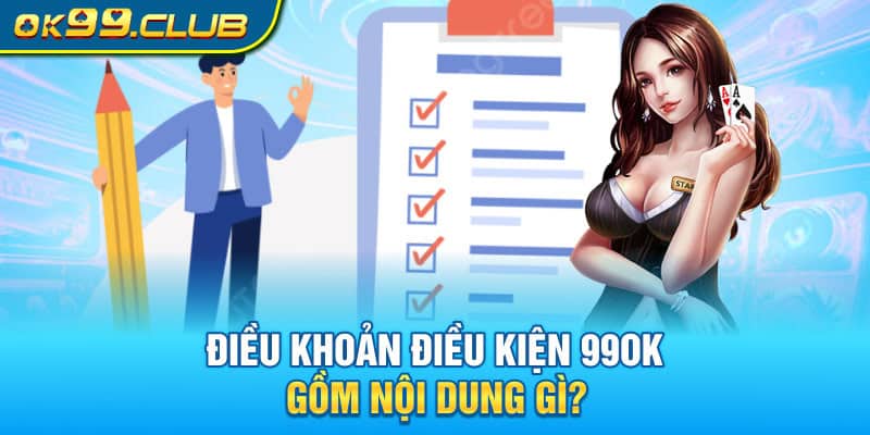 Nội dung chi tiết của Điều Khoản và Điều Kiện 99OK